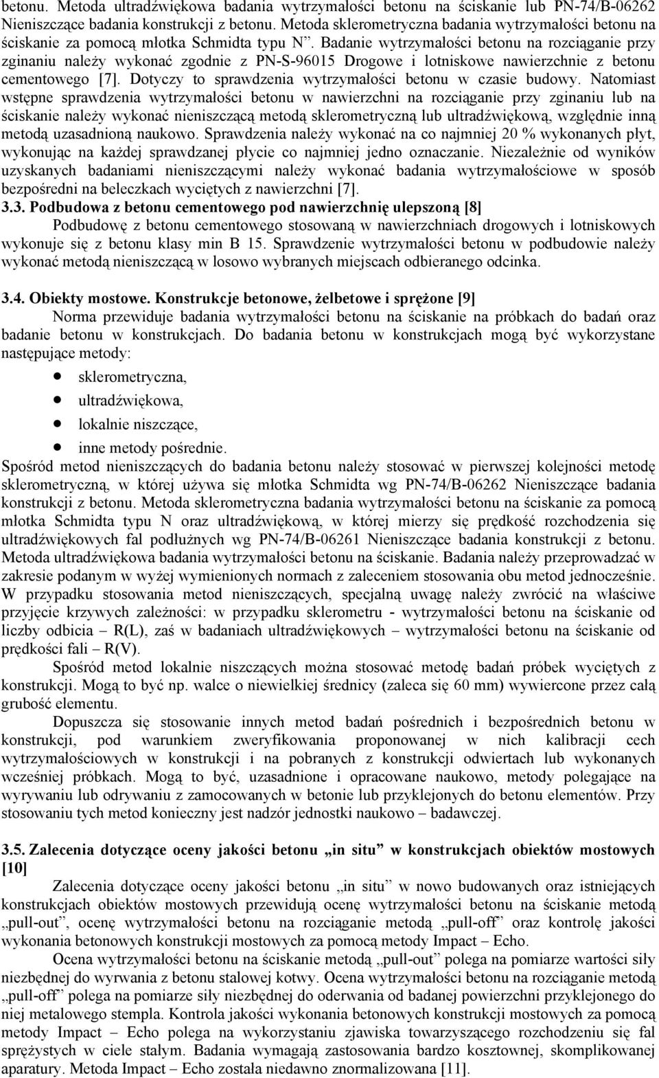 Badanie wytrzymałości betonu na rozciąganie przy zginaniu należy wykonać zgodnie z PN-S-96015 Drogowe i lotniskowe nawierzchnie z betonu cementowego [7].