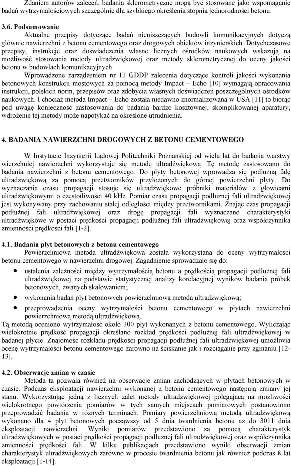 Dotychczasowe przepisy, instrukcje oraz doświadczenia własne licznych ośrodków naukowych wskazują na możliwość stosowania metody ultradźwiękowej oraz metody sklerometrycznej do oceny jakości betonu w