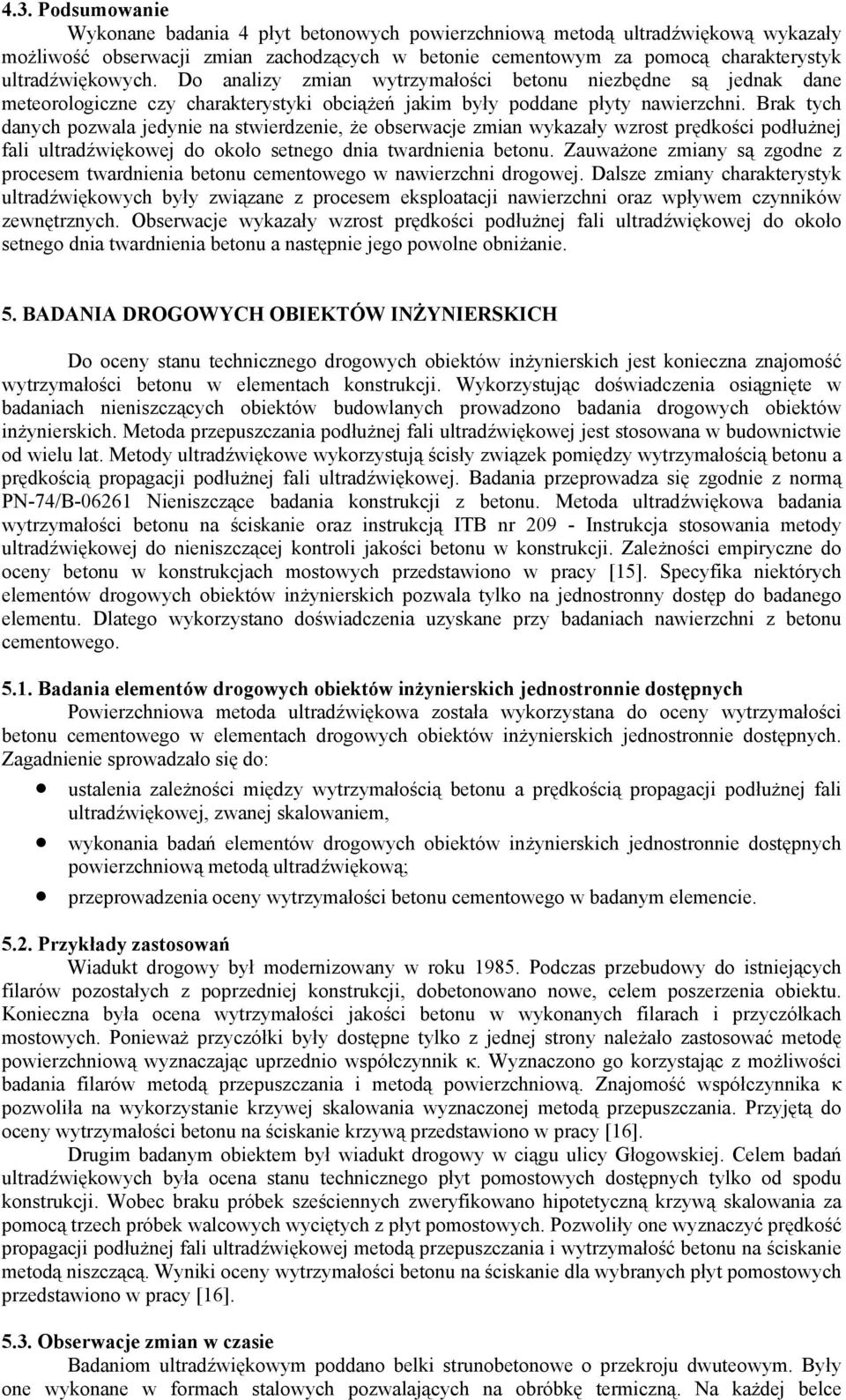Brak tych danych pozwala jedynie na stwierdzenie, że obserwacje zmian wykazały wzrost prędkości podłużnej fali ultradźwiękowej do około setnego dnia twardnienia betonu.