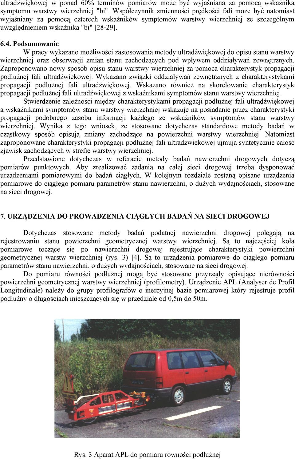 Podsumowanie W pracy wykazano możliwości zastosowania metody ultradźwiękowej do opisu stanu warstwy wierzchniej oraz obserwacji zmian stanu zachodzących pod wpływem oddziaływań zewnętrznych.