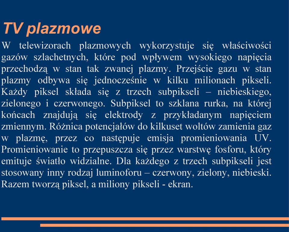 Subpiksel to szklana rurka, na której końcach znajdują się elektrody z przykładanym napięciem zmiennym.