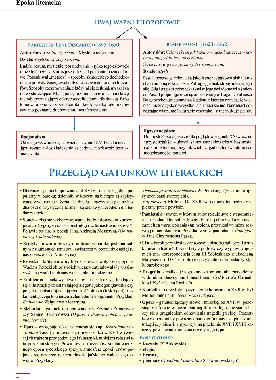 Poszukiwał metody sposobu skutecznego dochodzenia do prawdy. Zanegował dotychczasowe dokonania filozofów. Sposoby rozumowania, z którymi się zetknął, uważał za niewystarczające.
