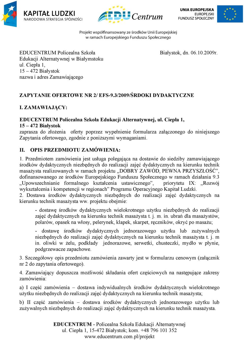 Ciepła 1, 15 472 Białystok zaprasza do złożenia oferty poprzez wypełnienie formularza załączonego do niniejszego Zapytania ofertowego, zgodnie z poniższymi wymaganiami. II.