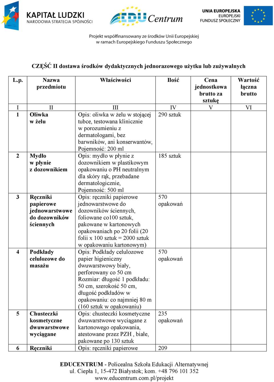 oliwka w żelu w stojącej tubce, testowana klinicznie w porozumieniu z dermatologami, bez barwników, ani konserwantów, Pojemność: 200 ml Opis: mydło w płynie z dozownikiem w plastikowym opakowaniu o