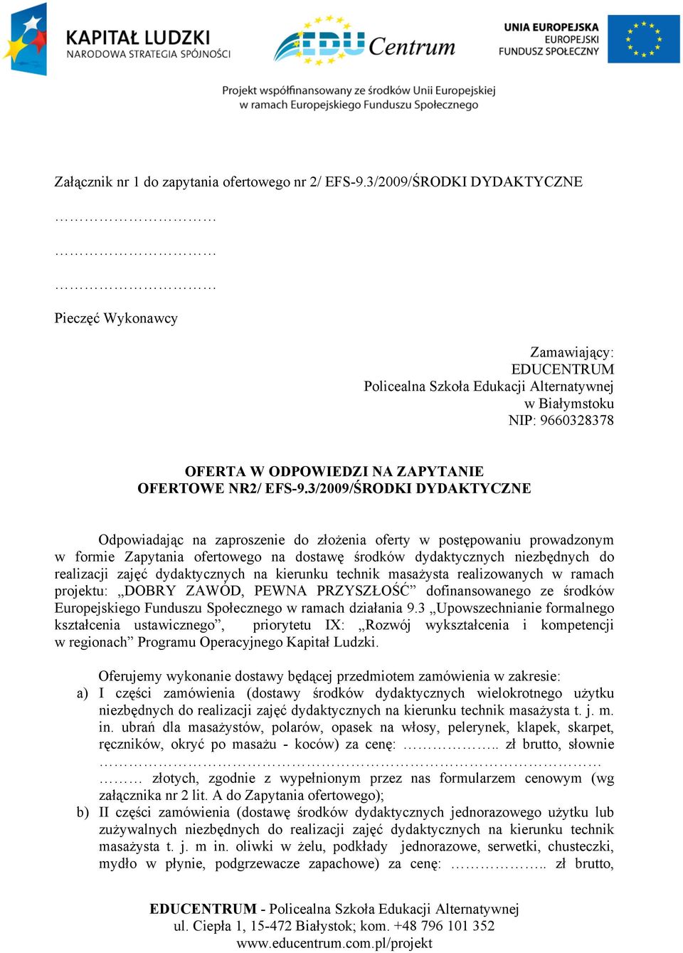 3/2009/ŚRODKI DYDAKTYCZNE Odpowiadając na zaproszenie do złożenia oferty w postępowaniu prowadzonym w formie Zapytania ofertowego na dostawę środków dydaktycznych niezbędnych do realizacji zajęć