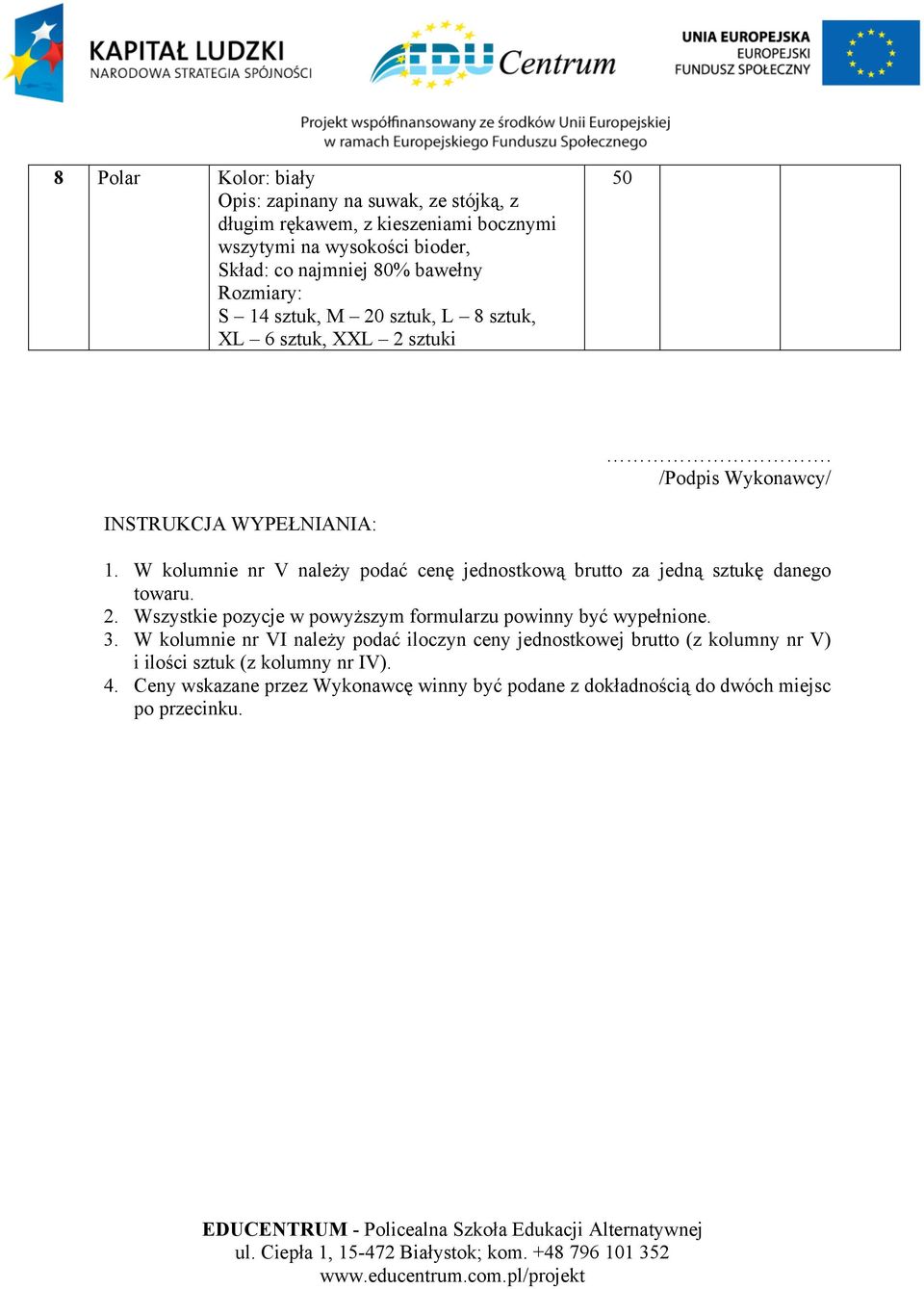 W kolumnie nr V należy podać cenę jednostkową brutto za jedną sztukę danego towaru. 2. Wszystkie pozycje w powyższym formularzu powinny być wypełnione. 3.