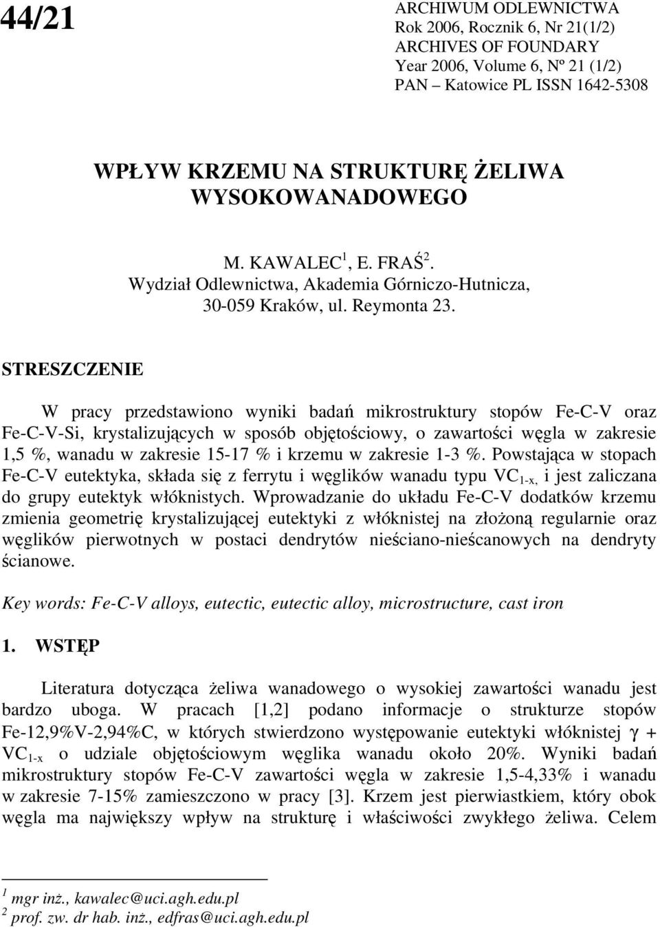 STRESZCZENIE W pracy przedstawiono wyniki bada mikrostruktury stopów Fe-C-V oraz Fe-C-V-Si, krystalizujcych w sposób objtociowy, o zawartoci wgla w zakresie 1,5 %, wanadu w zakresie 15-17 % i krzemu