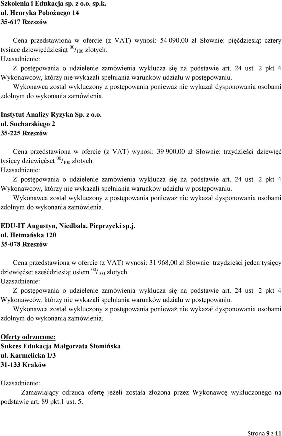 Wykonawca został wykluczony z postępowania ponieważ nie wykazał dysponowania osobami zdolnym do wykonania zamówienia. Instytut Analizy Ryzyka Sp. z o.o. ul.