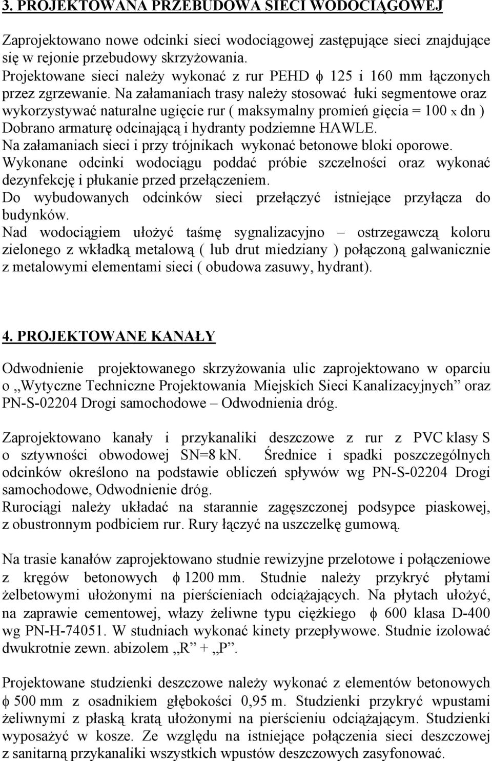 Na załamaniach trasy należy stosować łuki segmentowe oraz wykorzystywać naturalne ugięcie rur ( maksymalny promień gięcia = 100 x dn ) Dobrano armaturę odcinającą i hydranty podziemne HAWLE.