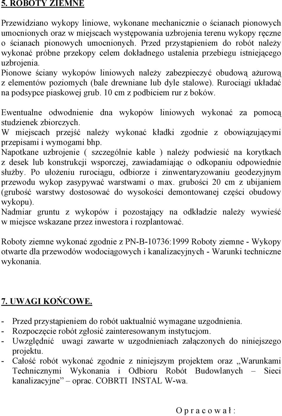 Pionowe ściany wykopów liniowych należy zabezpieczyć obudową ażurową z elementów poziomych (bale drewniane lub dyle stalowe). Rurociągi układać na podsypce piaskowej grub.