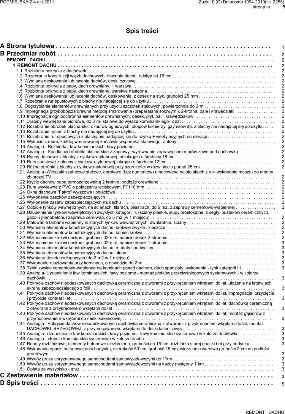 .......................................... 2 1.3 Wymiana deskowania lub łacenia dachów, deski czołowe......................................................... 2 1.4 Rozbiórka pokrycia z papy, dach drewniany, 1 warstwa.