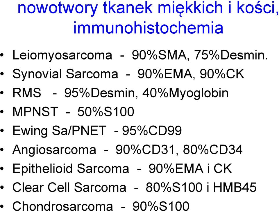 Synovial Sarcoma - 90%EMA, 90%CK RMS - 95%Desmin, 40%Myoglobin MPNST - 50%S100