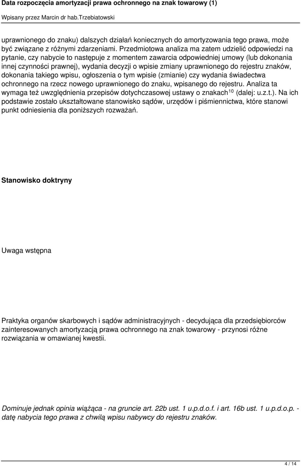 wpisie (zmianie) czy wydania świadectwa ochronnego na rzecz nowego uprawnionego do znaku, wpisanego do rejestru Analiza ta wymaga też uwzględnienia przepisów dotychczasowej ustawy o znakach 10