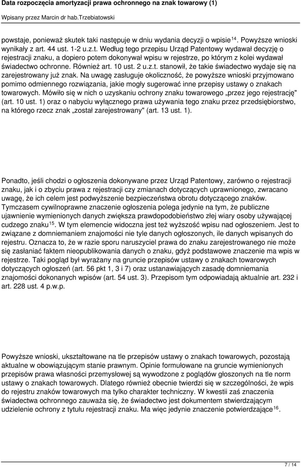 zasługuje okoliczność, że powyższe wnioski przyjmowano pomimo odmiennego rozwiązania, jakie mogły sugerować inne przepisy ustawy o znakach towarowych Mówiło się w nich o uzyskaniu ochrony znaku