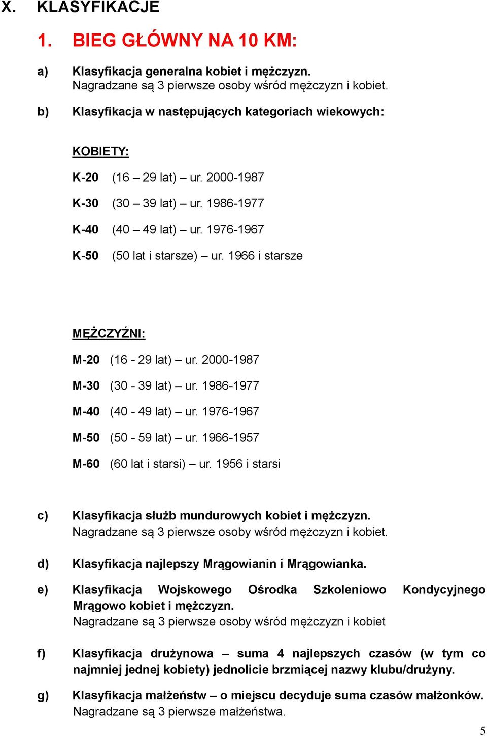 1986-1977 M-40 (40-49 lat) ur. 1976-1967 M-50 (50-59 lat) ur. 1966-1957 M-60 (60 lat i starsi) ur. 1956 i starsi c) Klasyfikacja służb mundurowych kobiet i mężczyzn.