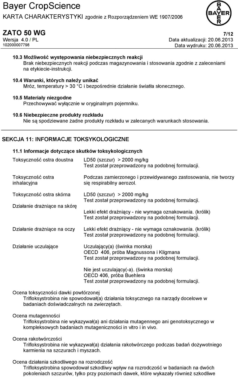 SEKCJA 11: INFORMACJE TOKSYKOLOGICZNE 11.1 Informacje dotyczące skutków toksykologicznych Toksyczność ostra doustna LD50 (szczur) > 2000 mg/kg Test został przeprowadzony na podobnej formulacji.