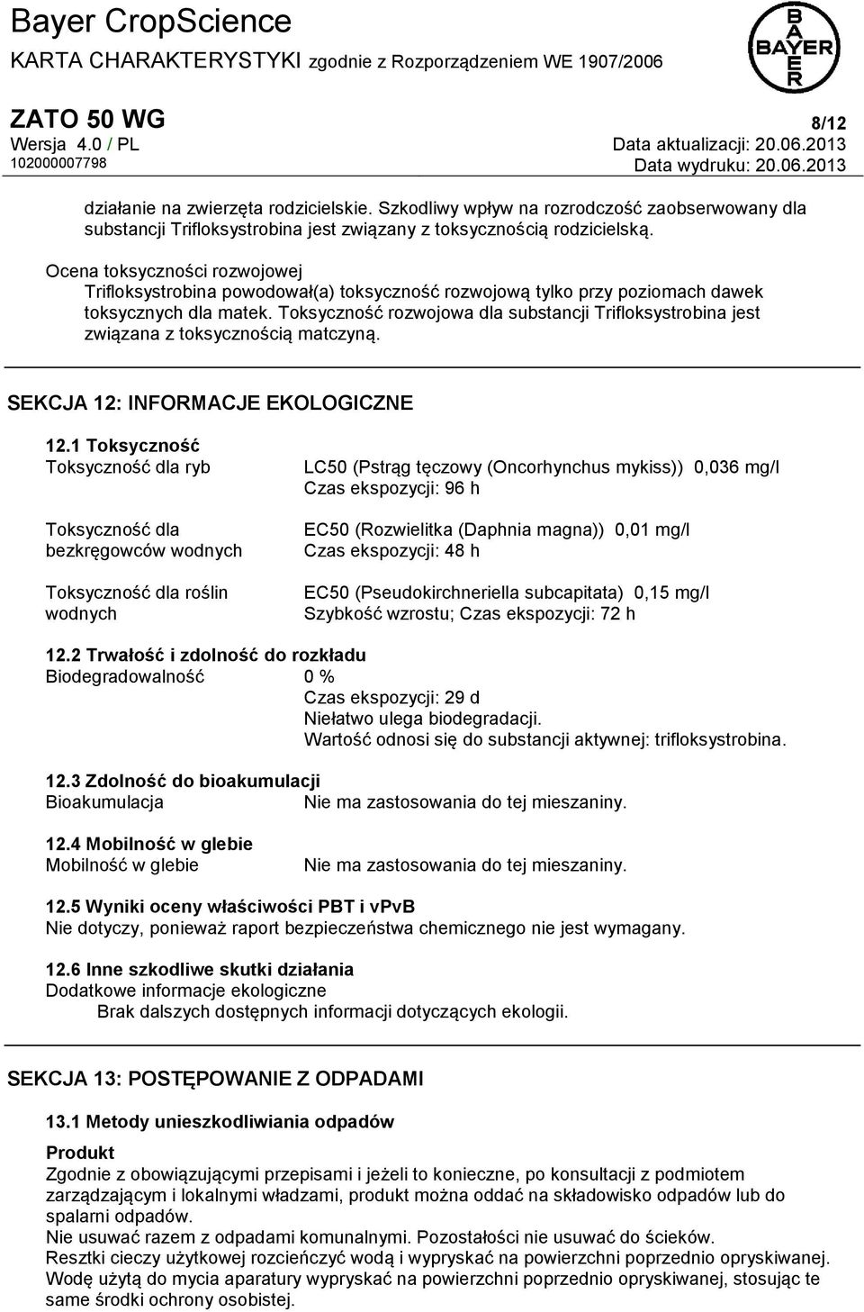 Toksyczność rozwojowa dla substancji Trifloksystrobina jest związana z toksycznością matczyną. SEKCJA 12: INFORMACJE EKOLOGICZNE 12.