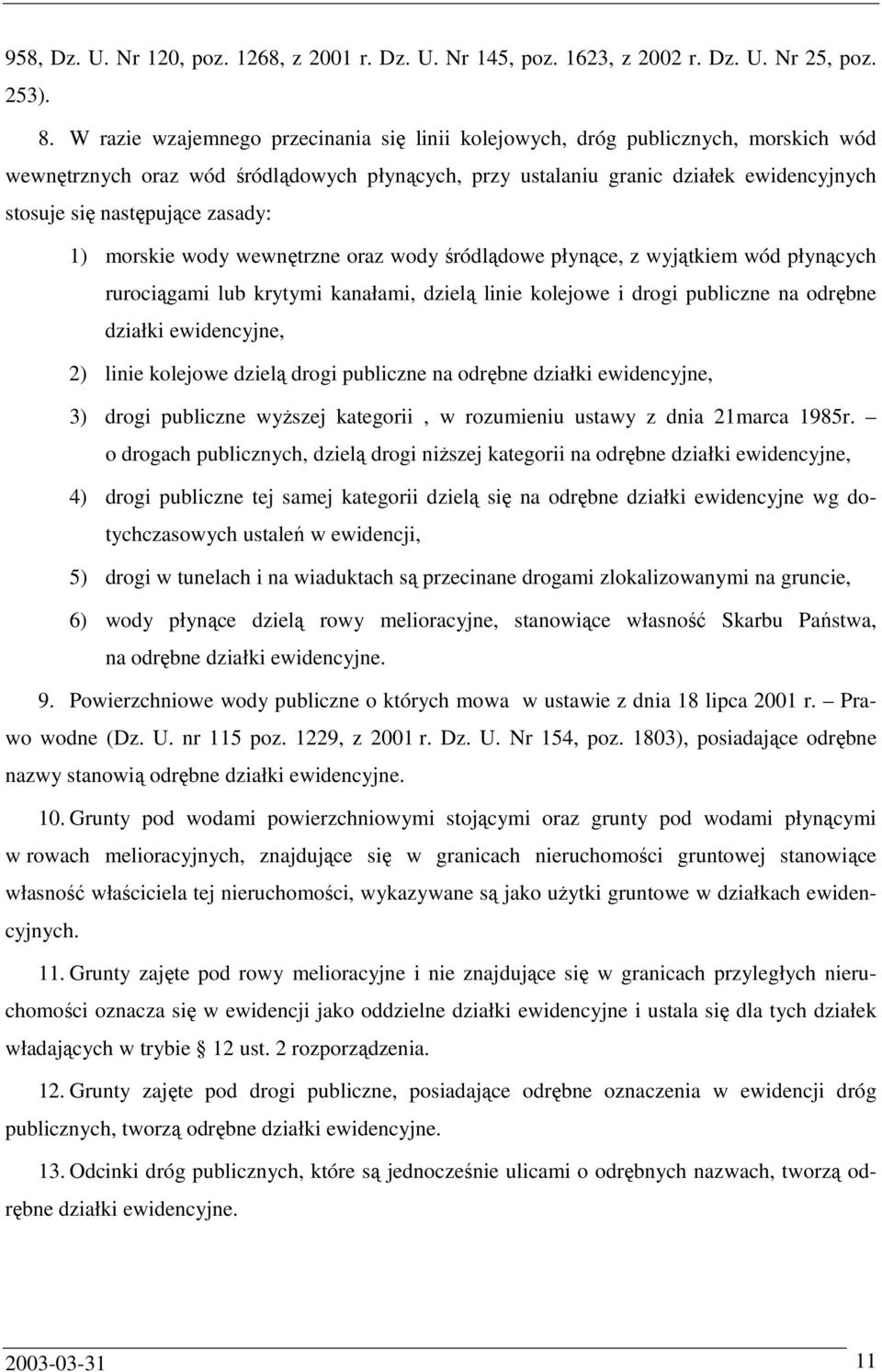 zasady: 1) morskie wody wewnętrzne oraz wody śródlądowe płynące, z wyjątkiem wód płynących rurociągami lub krytymi kanałami, dzielą linie kolejowe i drogi publiczne na odrębne działki ewidencyjne, 2)