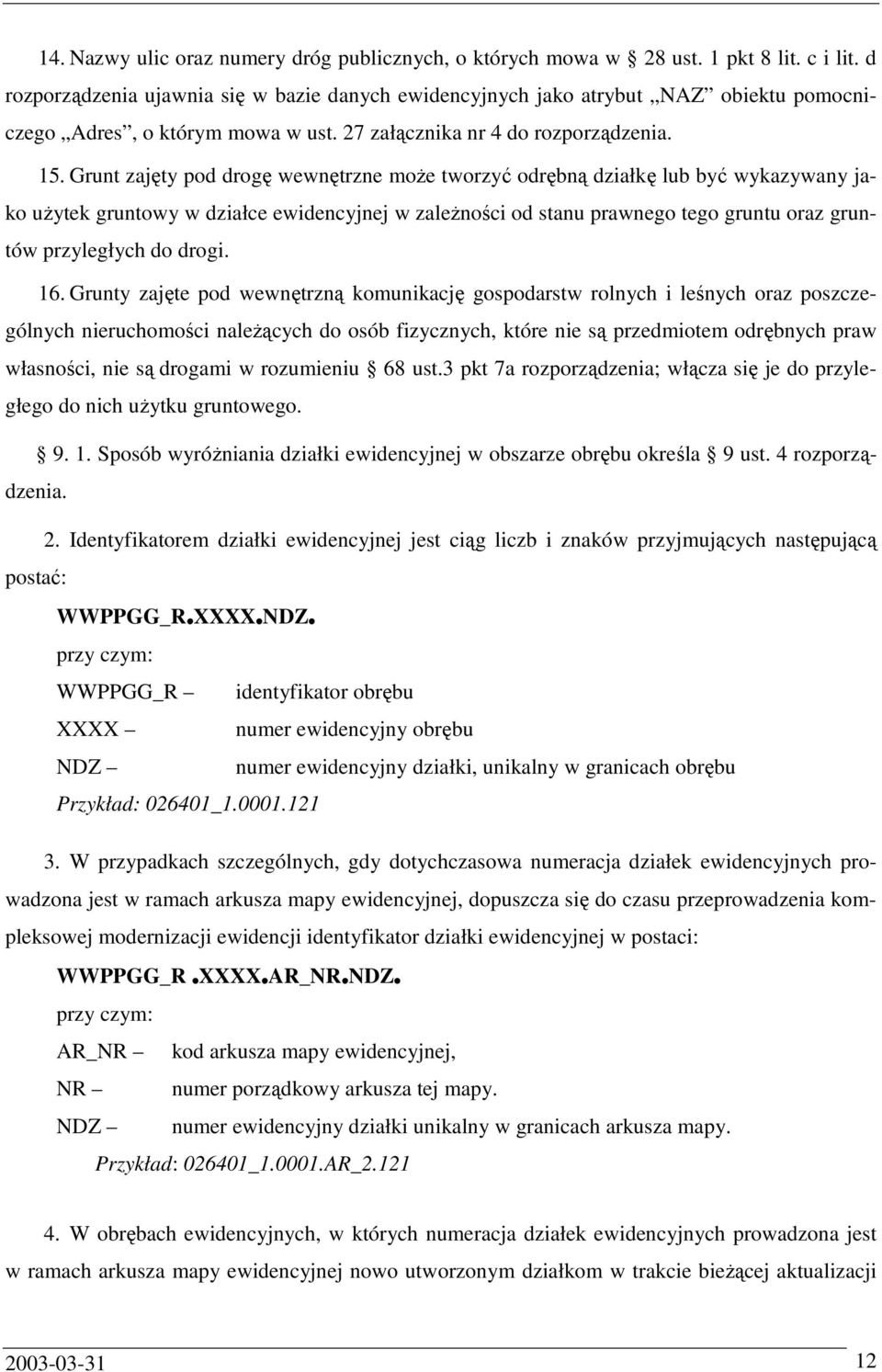 Grunt zajęty pod drogę wewnętrzne moŝe tworzyć odrębną działkę lub być wykazywany jako uŝytek gruntowy w działce ewidencyjnej w zaleŝności od stanu prawnego tego gruntu oraz gruntów przyległych do