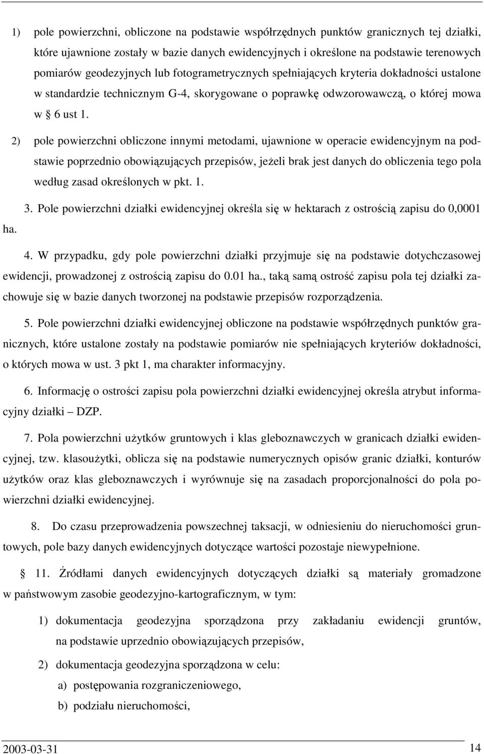 2) pole powierzchni obliczone innymi metodami, ujawnione w operacie ewidencyjnym na podstawie poprzednio obowiązujących przepisów, jeŝeli brak jest danych do obliczenia tego pola według zasad