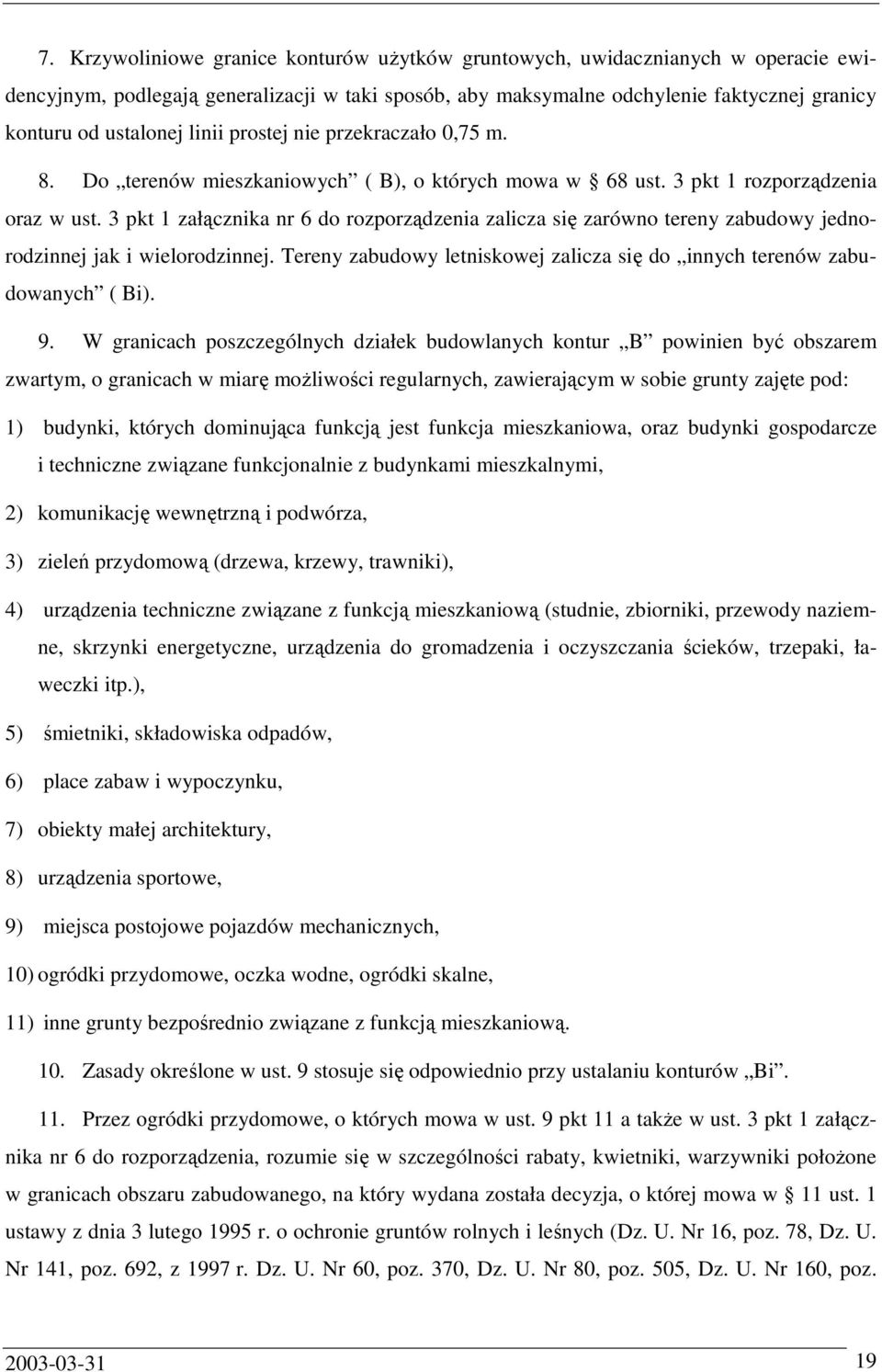 3 pkt 1 załącznika nr 6 do rozporządzenia zalicza się zarówno tereny zabudowy jednorodzinnej jak i wielorodzinnej. Tereny zabudowy letniskowej zalicza się do innych terenów zabudowanych ( Bi). 9.