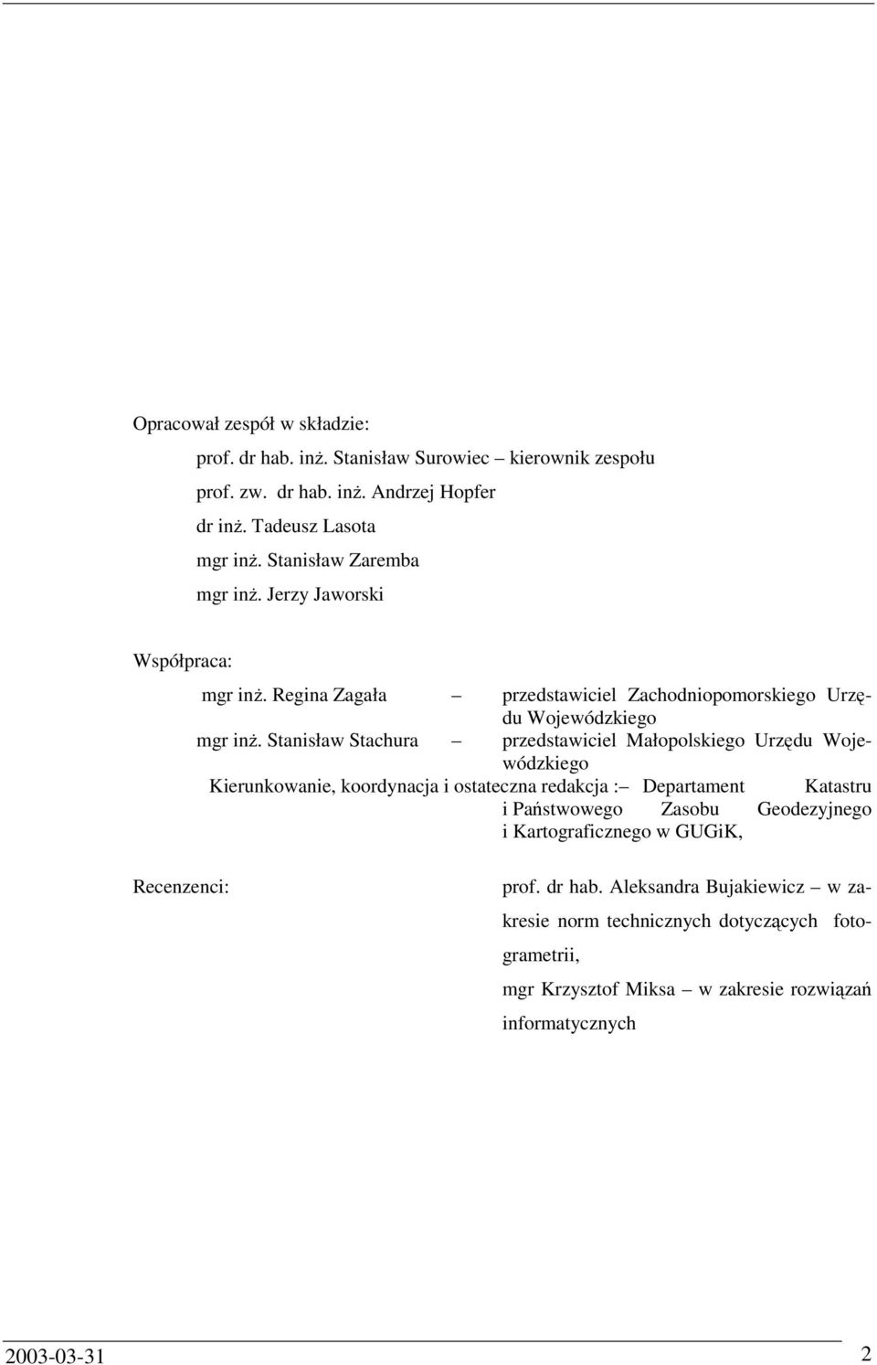 Stanisław Stachura przedstawiciel Małopolskiego Urzędu Wojewódzkiego Kierunkowanie, koordynacja i ostateczna redakcja : Departament Katastru i Państwowego Zasobu