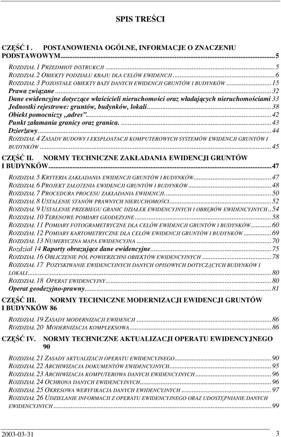 ..32 Dane ewidencyjne dotyczące właścicieli nieruchomości oraz władających nieruchomościami 33 Jednostki rejestrowe: gruntów, budynków, lokali...38 Obiekt pomocniczy adres.