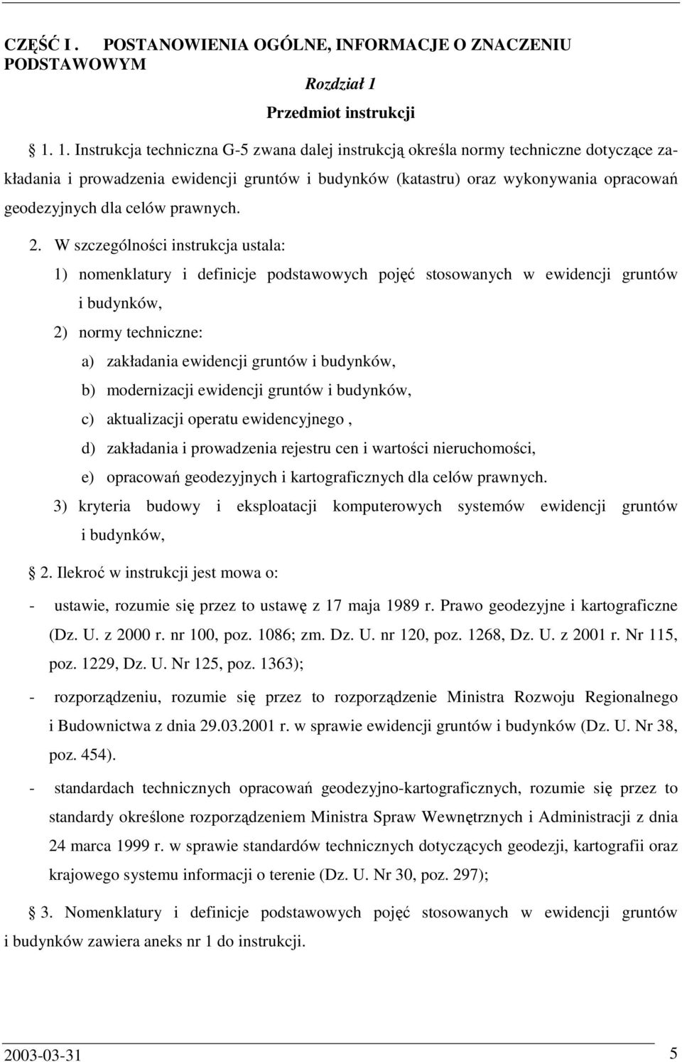 1. Instrukcja techniczna G-5 zwana dalej instrukcją określa normy techniczne dotyczące zakładania i prowadzenia ewidencji gruntów i budynków (katastru) oraz wykonywania opracowań geodezyjnych dla