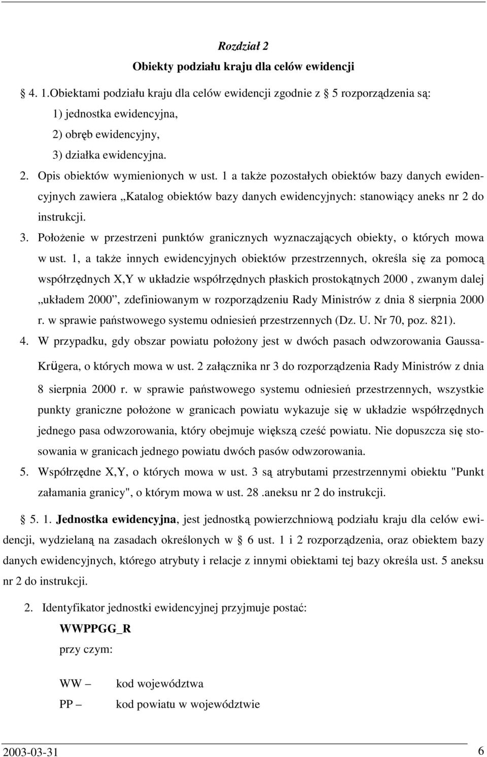 1 a takŝe pozostałych obiektów bazy danych ewidencyjnych zawiera Katalog obiektów bazy danych ewidencyjnych: stanowiący aneks nr 2 do instrukcji. 3.
