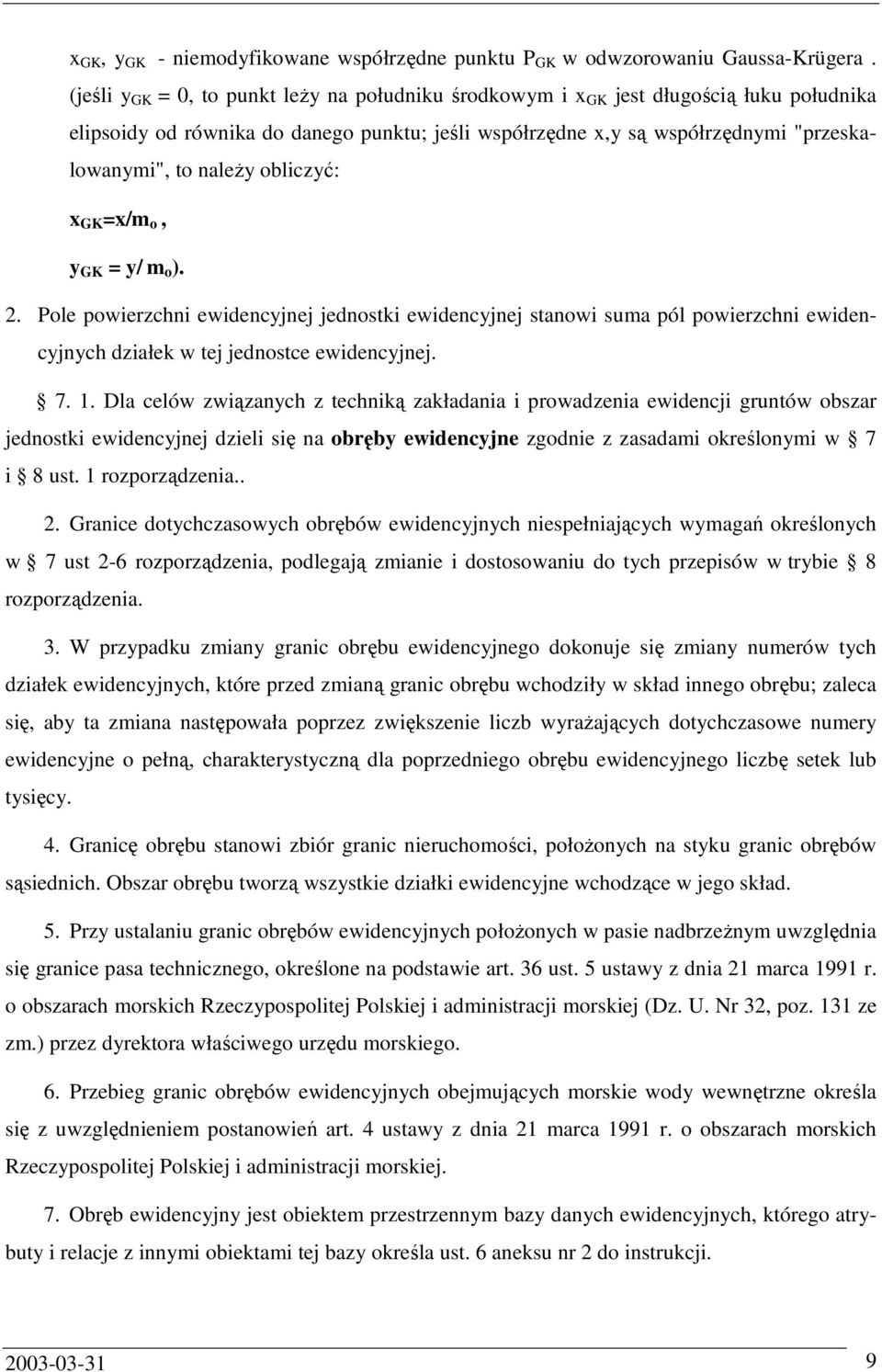 obliczyć: x GK =x/m o, y GK = y/ m o ). 2. Pole powierzchni ewidencyjnej jednostki ewidencyjnej stanowi suma pól powierzchni ewidencyjnych działek w tej jednostce ewidencyjnej. 7. 1.