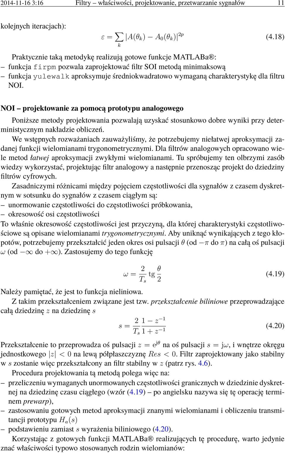 charakterystykę dla filtru NOI. NOI projektowanie za pomocą prototypu analogowego Poniższe metody projektowania pozwalają uzyskać stosunkowo dobre wyniki przy deterministycznym nakładzie obliczeń.