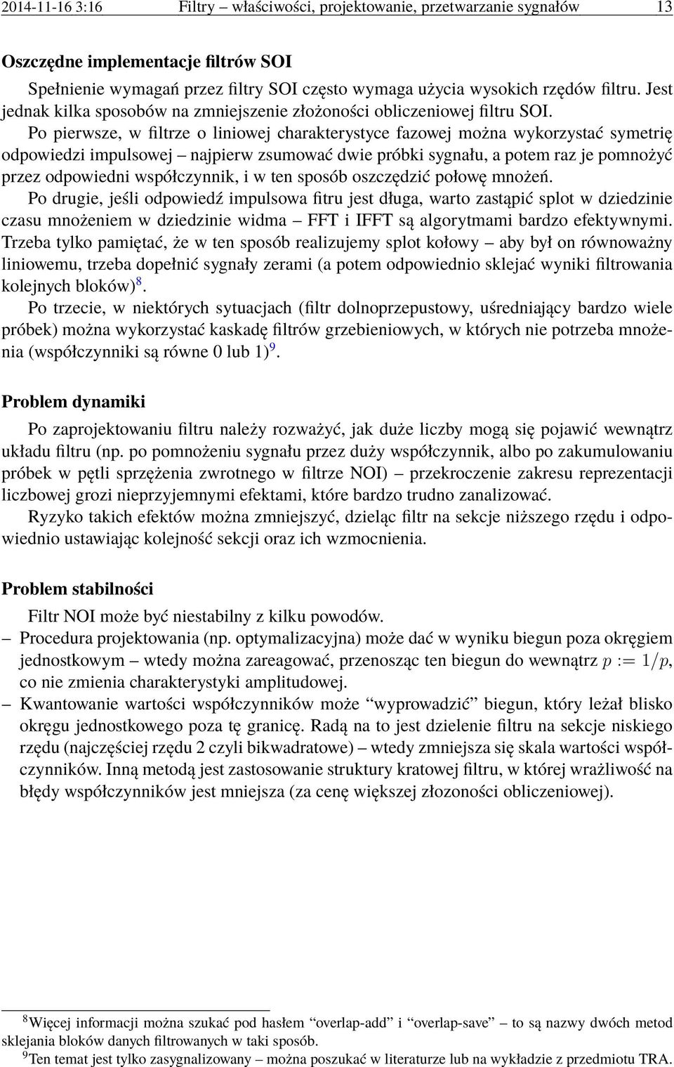 Po pierwsze, w filtrze o liniowej charakterystyce fazowej można wykorzystać symetrię odpowiedzi impulsowej najpierw zsumować dwie próbki sygnału, a potem raz je pomnożyć przez odpowiedni