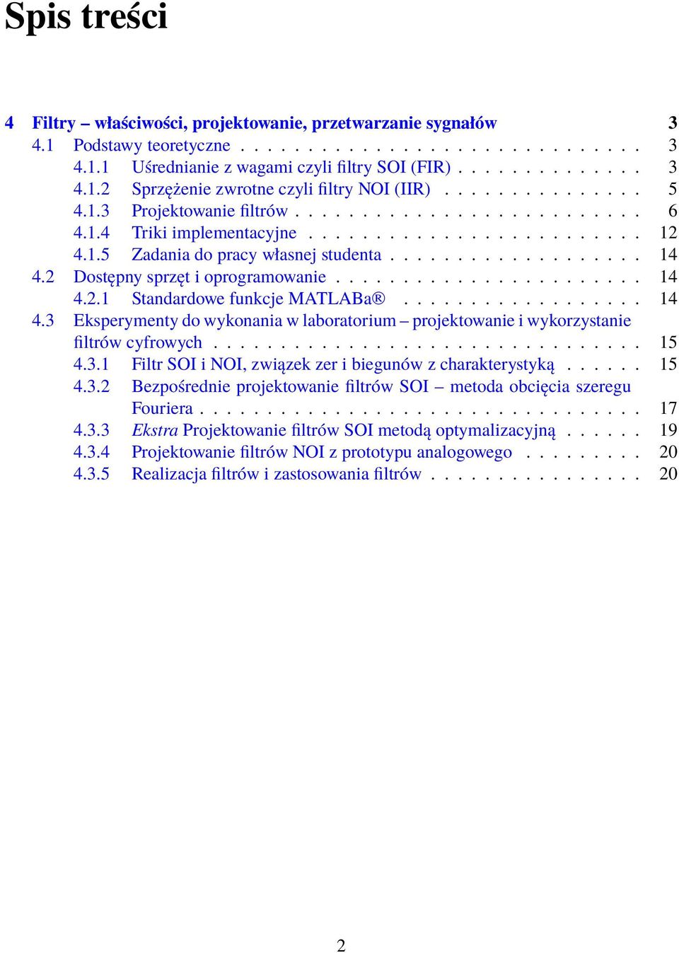 2 Dostępny sprzęt i oprogramowanie....................... 14 4.2.1 Standardowe funkcje MATLABa.................. 14 4.3 Eksperymenty do wykonania w laboratorium projektowanie i wykorzystanie filtrów cyfrowych.