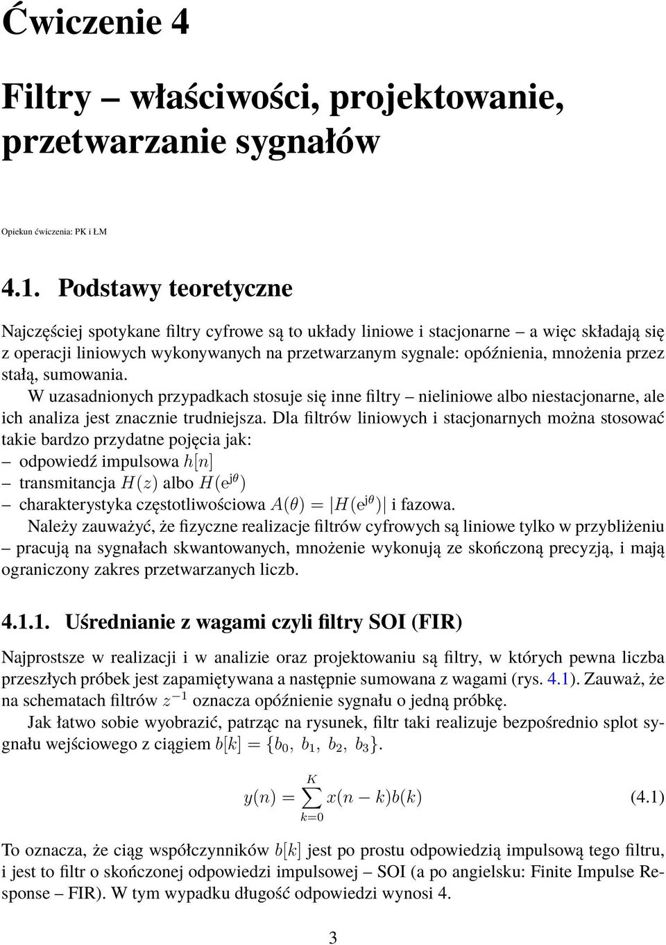 stałą, sumowania. W uzasadnionych przypadkach stosuje się inne filtry nieliniowe albo niestacjonarne, ale ich analiza jest znacznie trudniejsza.