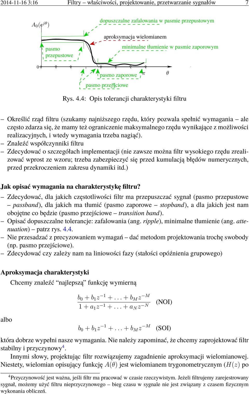 4: Opis tolerancji charakterystyki filtru Określić rząd filtru (szukamy najniższego rzędu, który pozwala spełnić wymagania ale często zdarza się, że mamy też ograniczenie maksymalnego rzędu