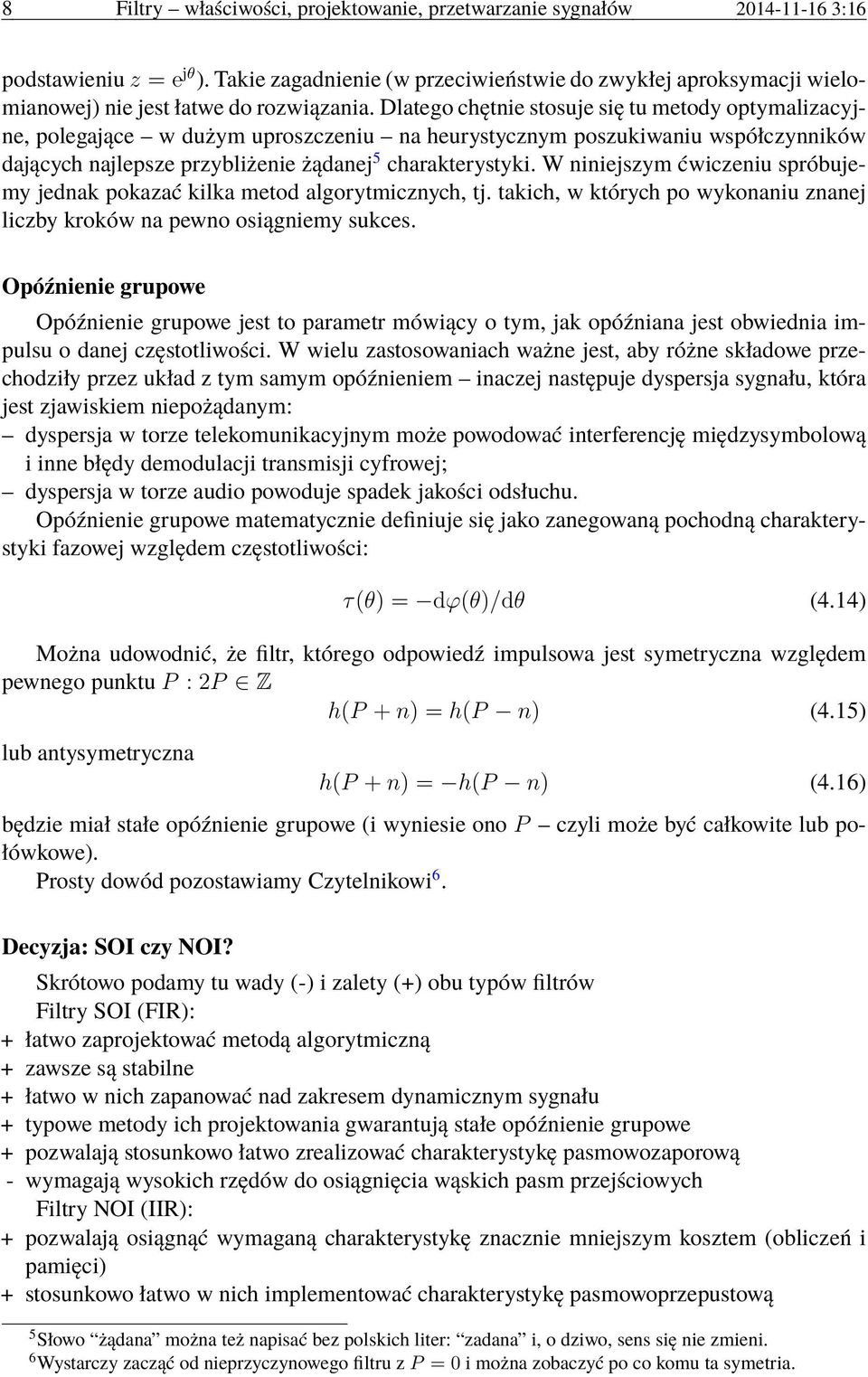 Dlatego chętnie stosuje się tu metody optymalizacyjne, polegające w dużym uproszczeniu na heurystycznym poszukiwaniu współczynników dających najlepsze przybliżenie żądanej 5 charakterystyki.