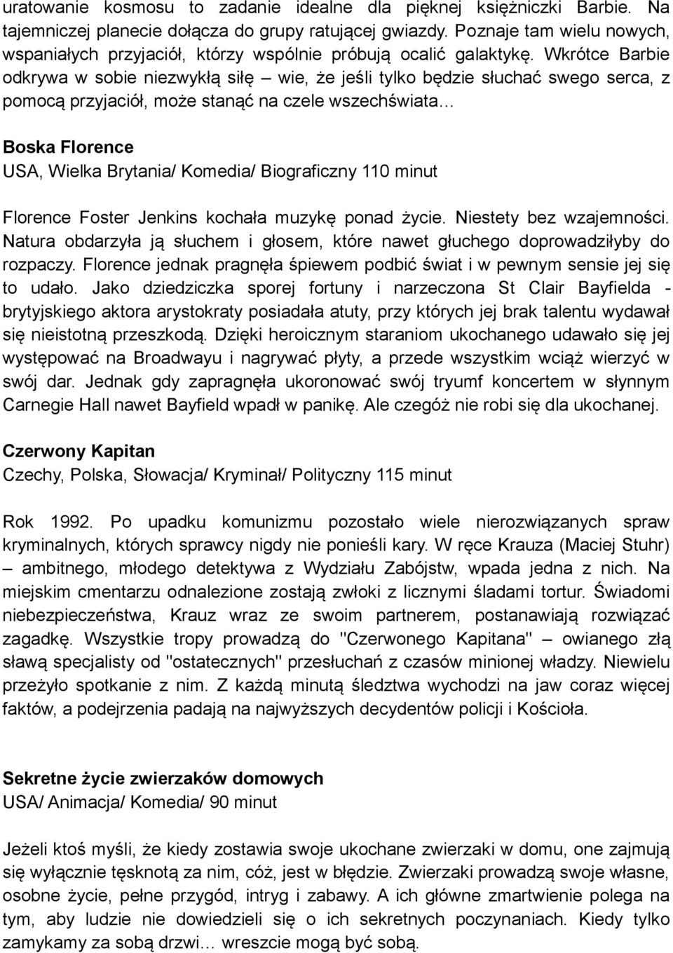 Wkrótce Barbie odkrywa w sobie niezwykłą siłę wie, że jeśli tylko będzie słuchać swego serca, z pomocą przyjaciół, może stanąć na czele wszechświata Boska Florence USA, Wielka Brytania/ Komedia/