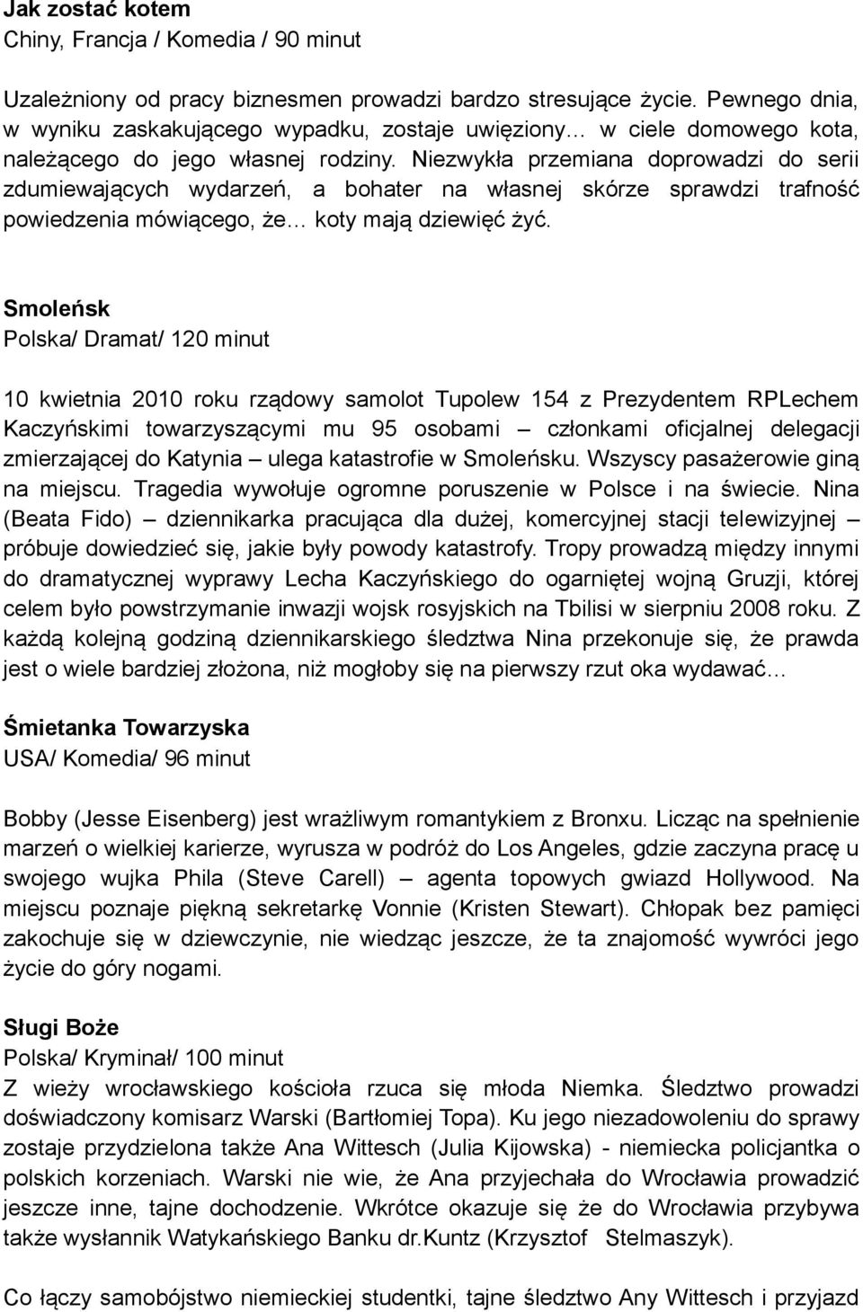 Niezwykła przemiana doprowadzi do serii zdumiewających wydarzeń, a bohater na własnej skórze sprawdzi trafność powiedzenia mówiącego, że koty mają dziewięć żyć.