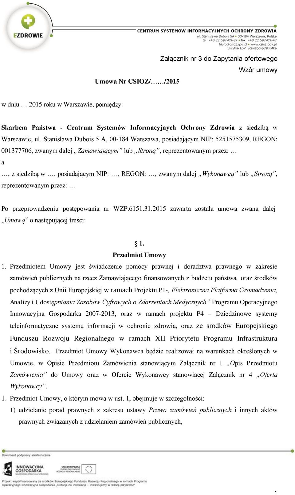 Stanisława Dubois 5 A, 00-184 Warszawa, posiadającym NIP: 5251575309, REGON: 001377706, zwanym dalej Zamawiającym lub Stroną, reprezentowanym przez: a, z siedzibą w, posiadającym NIP:, REGON:, zwanym