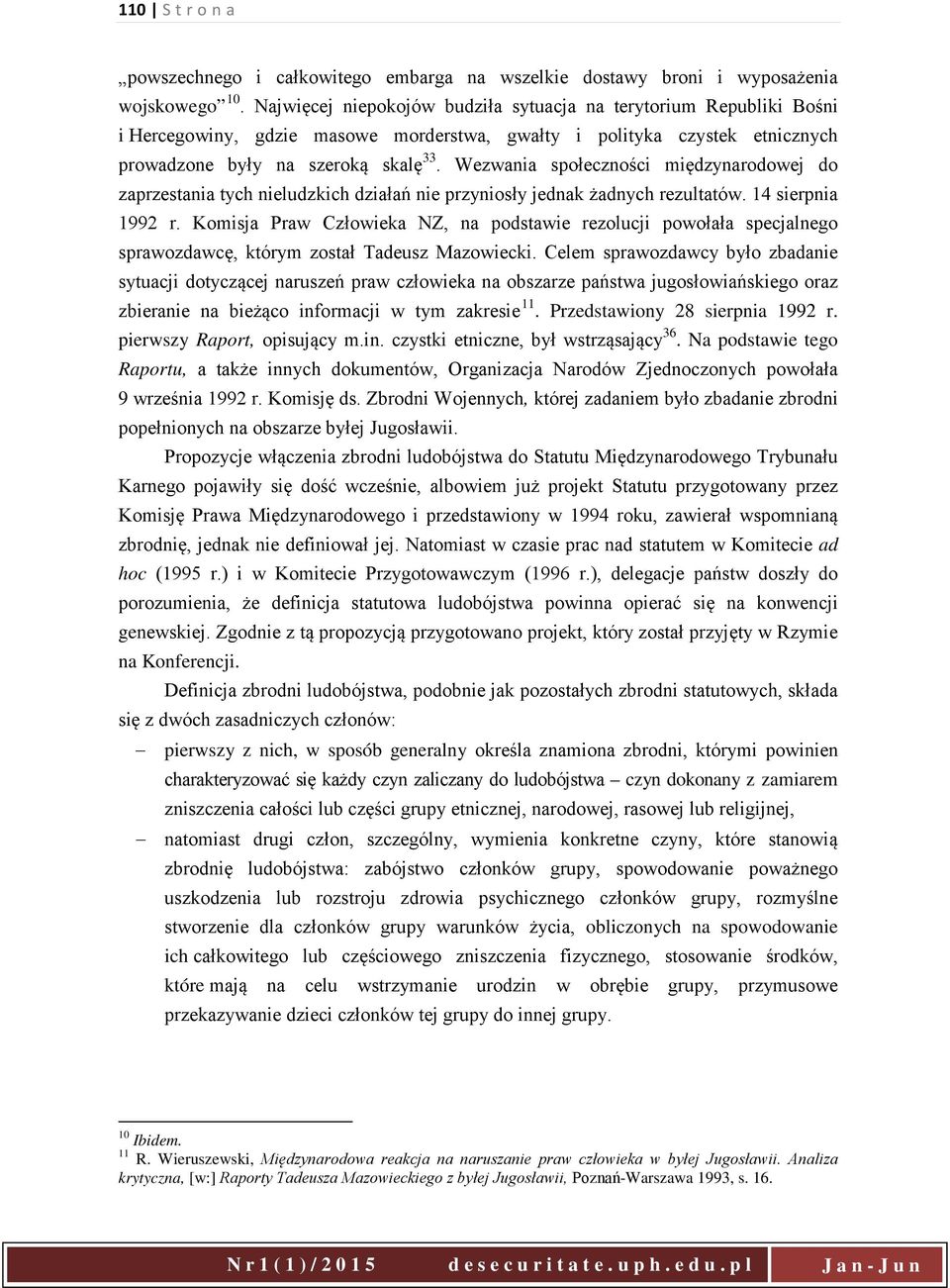 Wezwania społeczności międzynarodowej do zaprzestania tych nieludzkich działań nie przyniosły jednak żadnych rezultatów. 14 sierpnia 1992 r.