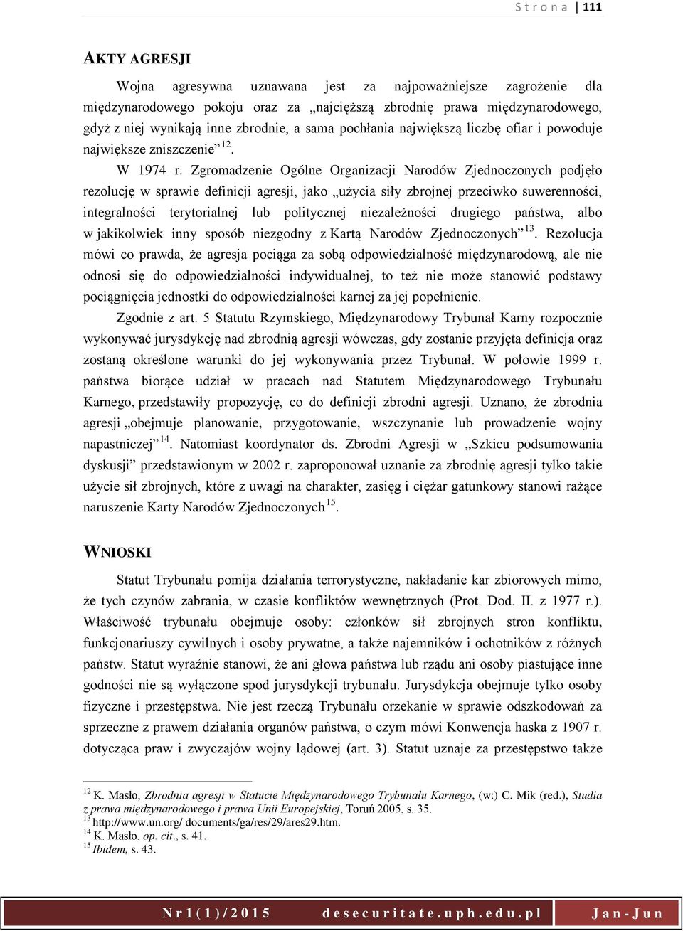Zgromadzenie Ogólne Organizacji Narodów Zjednoczonych podjęło rezolucję w sprawie definicji agresji, jako użycia siły zbrojnej przeciwko suwerenności, integralności terytorialnej lub politycznej