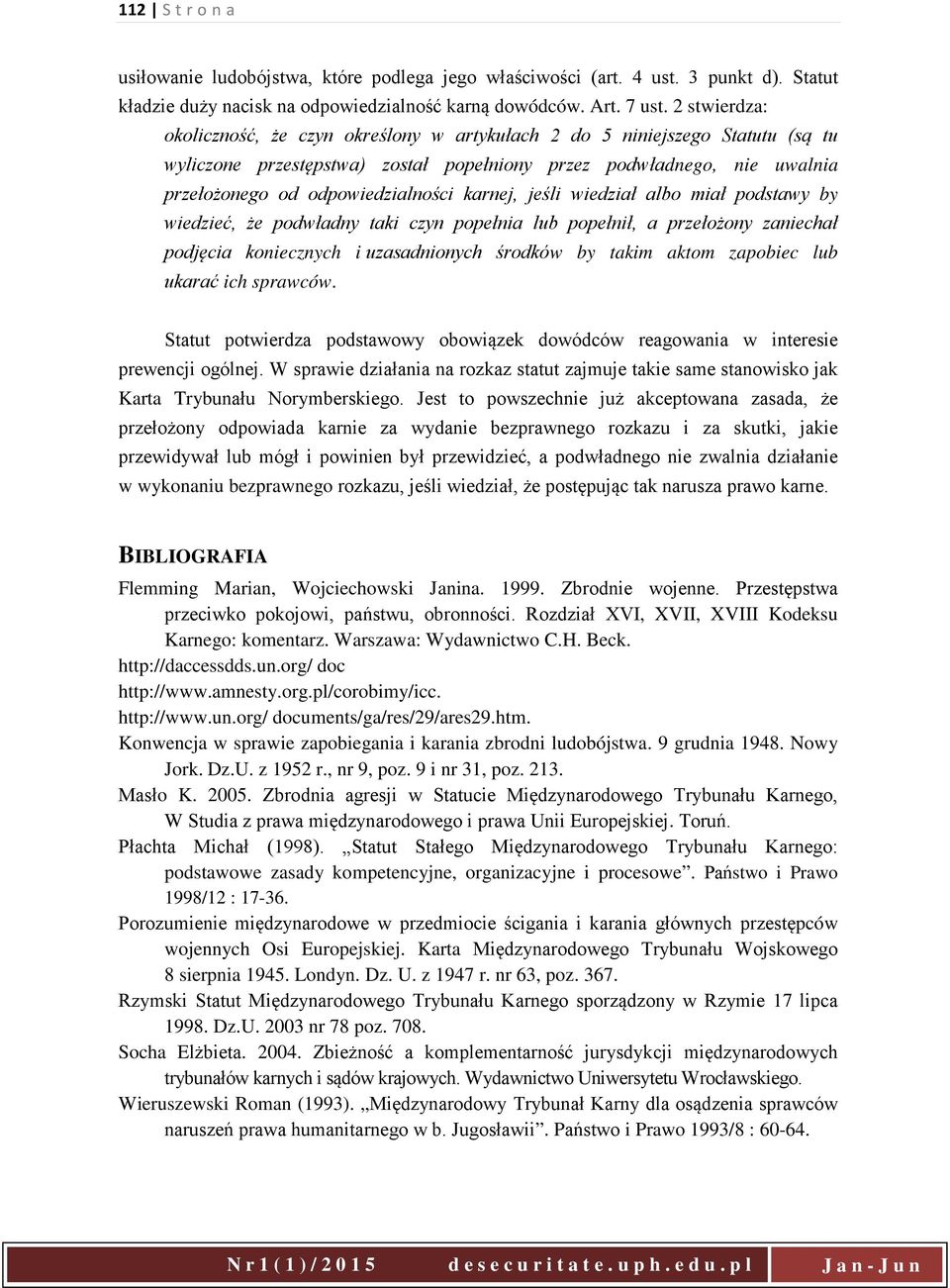 karnej, jeśli wiedział albo miał podstawy by wiedzieć, że podwładny taki czyn popełnia lub popełnił, a przełożony zaniechał podjęcia koniecznych i uzasadnionych środków by takim aktom zapobiec lub