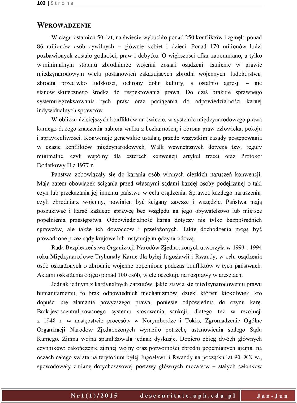 Istnienie w prawie międzynarodowym wielu postanowień zakazujących zbrodni wojennych, ludobójstwa, zbrodni przeciwko ludzkości, ochrony dóbr kultury, a ostatnio agresji nie stanowi skutecznego środka