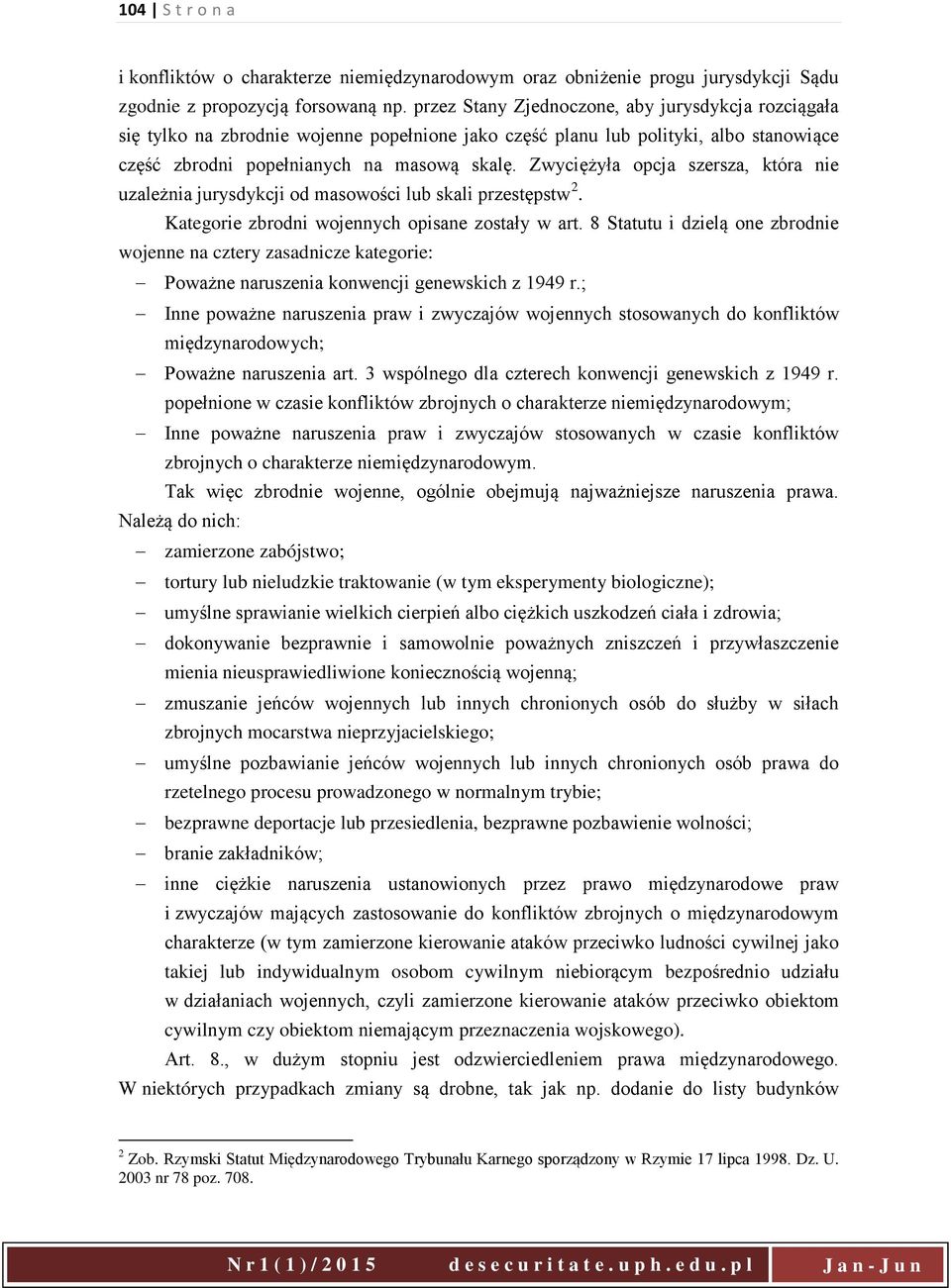 Zwyciężyła opcja szersza, która nie uzależnia jurysdykcji od masowości lub skali przestępstw 2. Kategorie zbrodni wojennych opisane zostały w art.