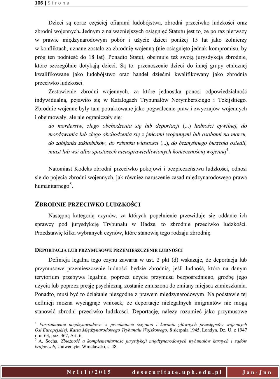 (nie osiągnięto jednak kompromisu, by próg ten podnieść do 18 lat). Ponadto Statut, obejmuje też swoją jurysdykcją zbrodnie, które szczególnie dotykają dzieci.