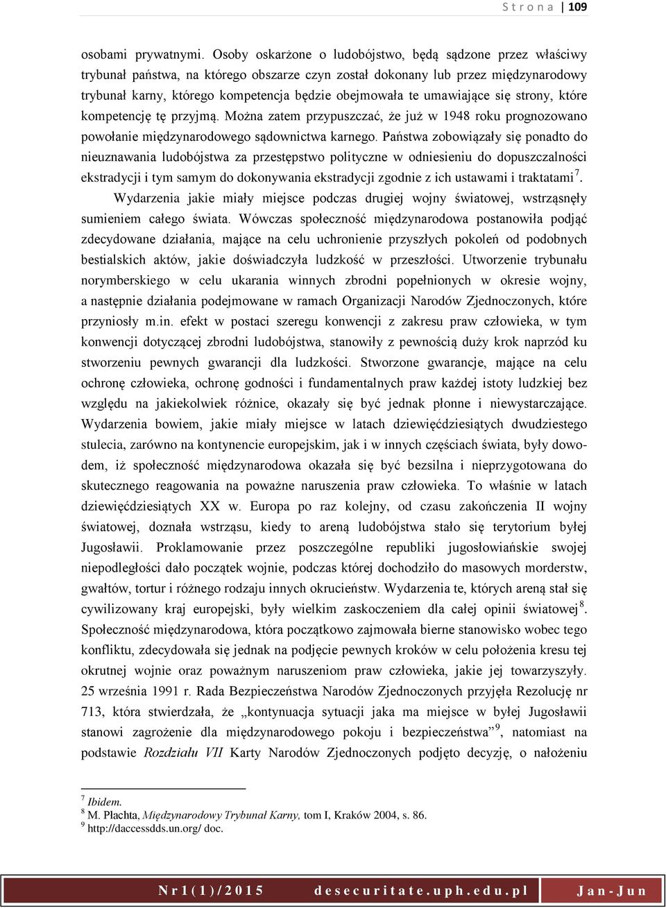umawiające się strony, które kompetencję tę przyjmą. Można zatem przypuszczać, że już w 1948 roku prognozowano powołanie międzynarodowego sądownictwa karnego.