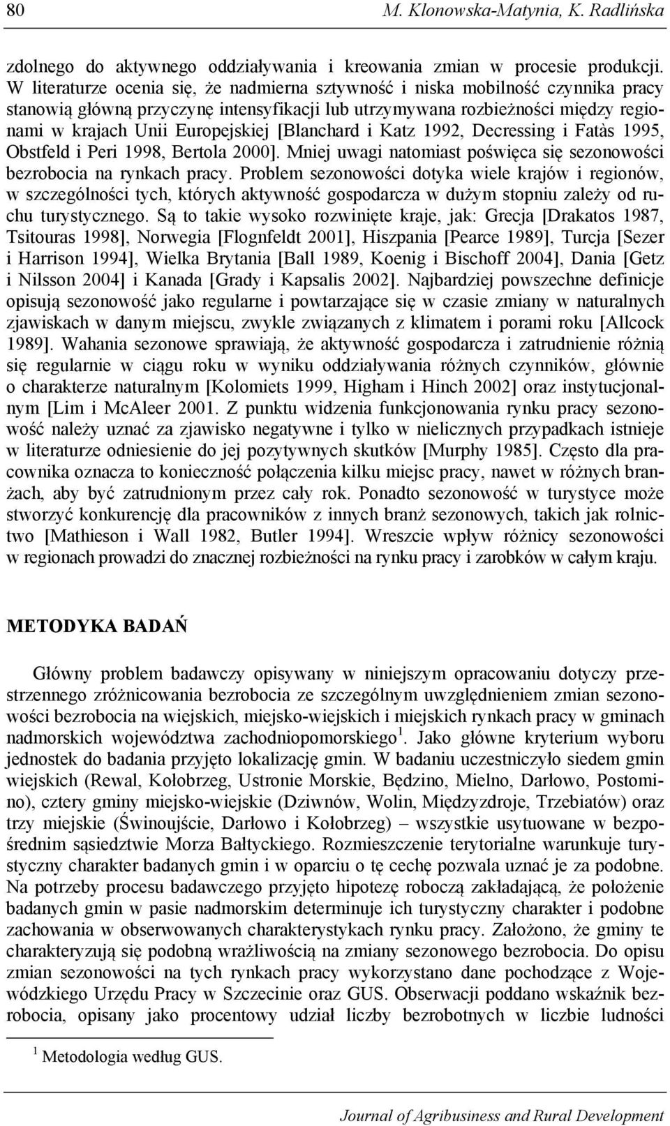[Blanchard i Katz 1992, Decressing i Fatàs 1995, Obstfeld i Peri 1998, Bertola 2000]. Mniej uwagi natomiast poświęca się sezonowości bezrobocia na rynkach pracy.