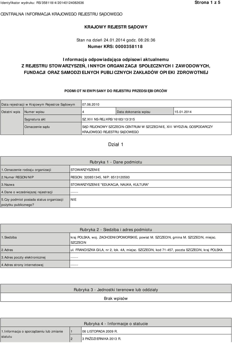 OPIEKI ZDROWOTNEJ PODMIOT NIEWPISANY DO REJESTRU PRZEDSIĘBIORCÓW Data rejestracji w Krajowym Rejestrze Sądowym 07.06.2010 Ostatni wpis Numer wpisu 4 Data dokonania wpisu 15.01.2014 Sygnatura akt Oznaczenie sądu SZ.