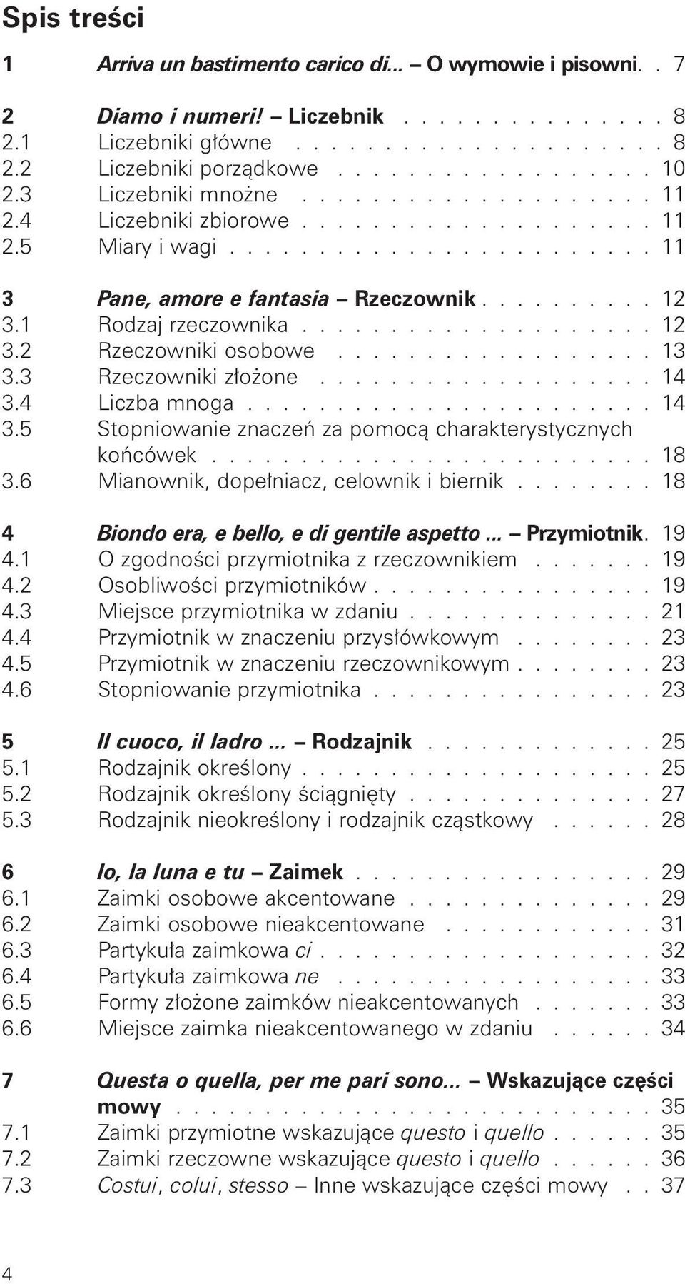1 Rodzaj rzeczownika.................... 12 3.2 Rzeczowniki osobowe.................. 13 3.3 Rzeczowniki z o one................... 14 3.4 Liczba mnoga....................... 14 3.5 Stopniowanie znaczeƒ za pomocà charakterystycznych koƒcówek.