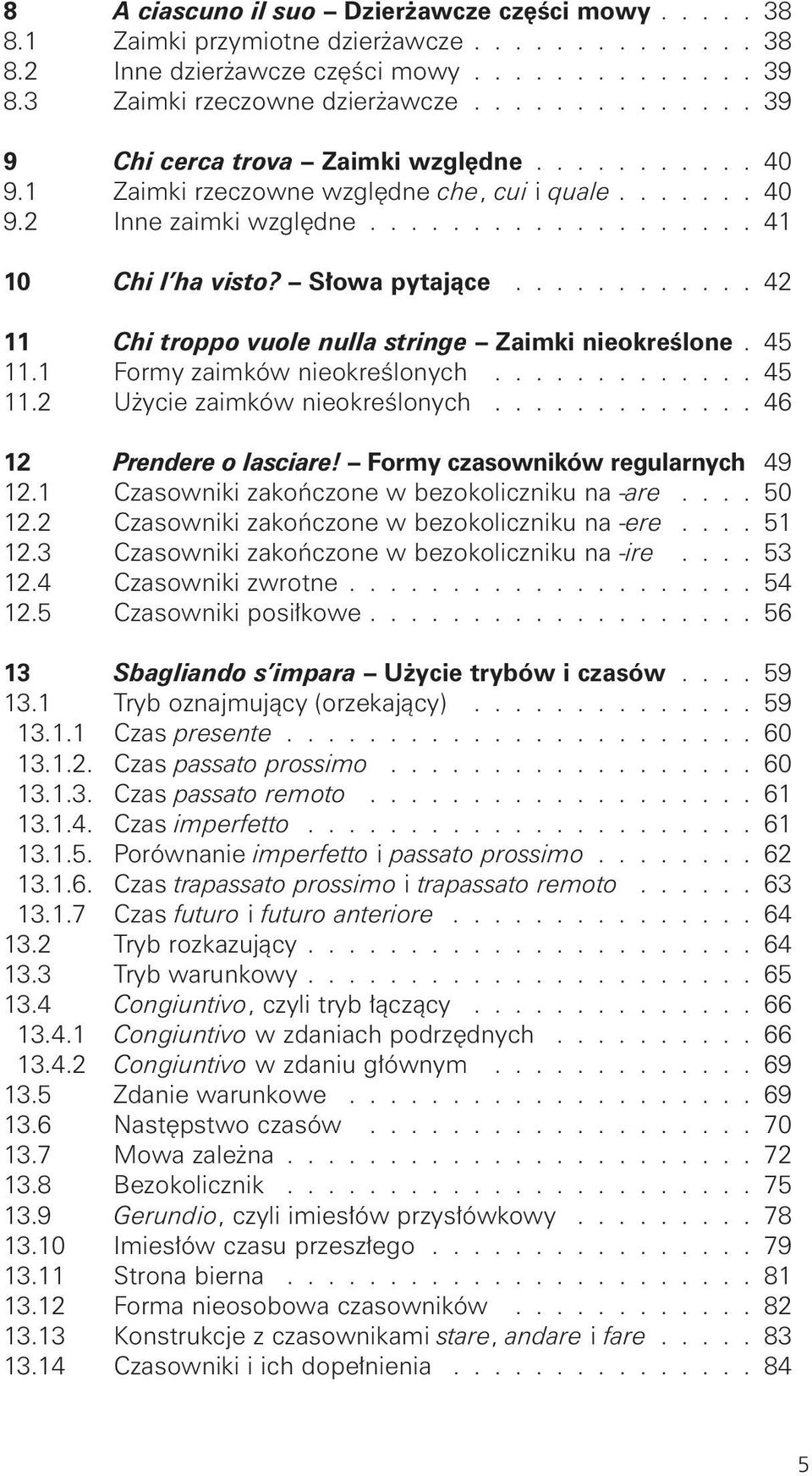 S owa pytajàce............ 42 11 Chi troppo vuole nulla stringe Zaimki nieokreêlone. 45 11.1 Formy zaimków nieokreêlonych............. 45 11.2 U ycie zaimków nieokreêlonych............. 46 12 Prendere o lasciare!